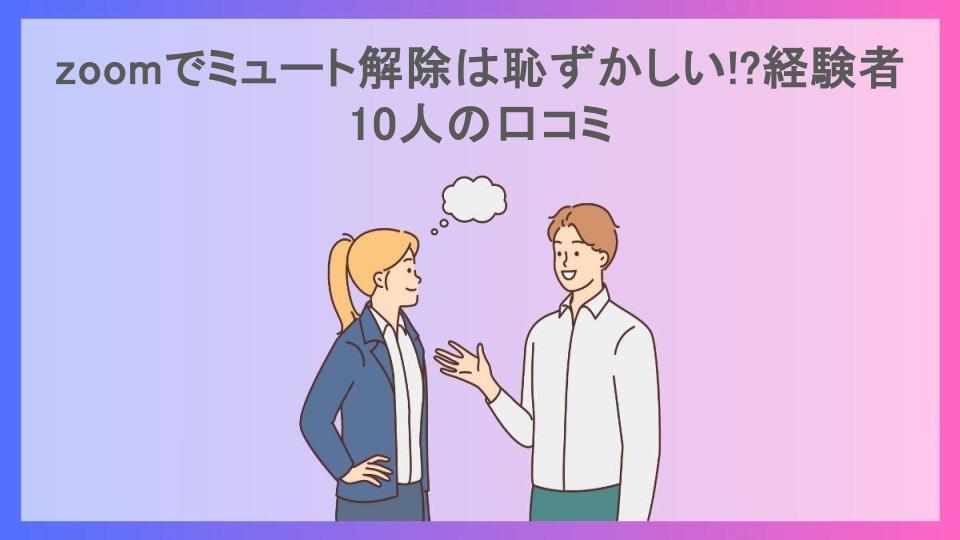 zoomでミュート解除は恥ずかしい!?経験者10人の口コミ